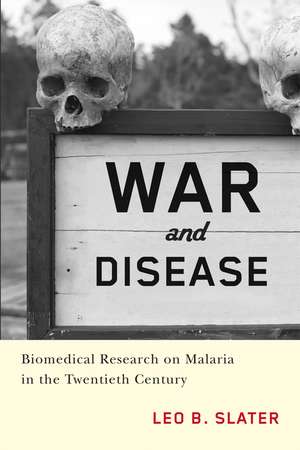 War and Disease: Biomedical Research on Malaria in the Twentieth Century de Dr. Leo Slater