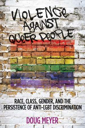 Violence against Queer People: Race, Class, Gender, and the Persistence of Anti-LGBT Discrimination de Doug Meyer