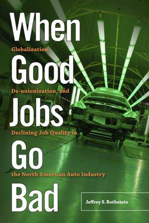 When Good Jobs Go Bad: Globalization, De-unionization, and Declining Job Quality in the North American Auto Industry de Jeffrey S. Rothstein