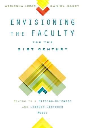 Envisioning the Faculty for the Twenty-First Century: Moving to a Mission-Oriented and Learner-Centered Model de Adrianna Kezar