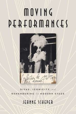 Moving Performances: Divas, Iconicity, and Remembering the Modern Stage de Jeanne Scheper