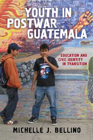 Youth in Postwar Guatemala: Education and Civic Identity in Transition de Michelle J. Bellino