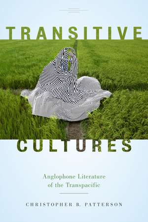 Transitive Cultures: Anglophone Literature of the Transpacific de Christopher B. Patterson