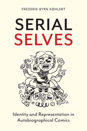 Serial Selves: Identity and Representation in Autobiographical Comics de Frederik Byrn Køhlert