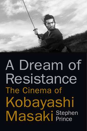 A Dream of Resistance: The Cinema of Kobayashi Masaki de Stephen Prince