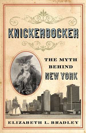 Knickerbocker: The Myth behind New York de Elizabeth L. Bradley