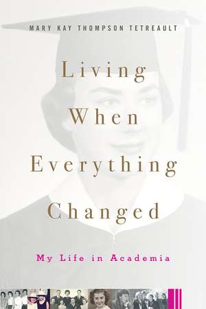 Living When Everything Changed: My Life in Academia de Mary Kay Thompson Tetreault