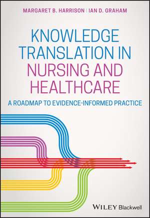 Knowledge Translation in Nursing and Healthcare: A Roadmap to Evidence–informed Practice de M. Harrison