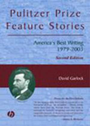 Pulitzer Prize Feature Stories America′s Best Writing 1979–2003 Second Edition de D Garlock