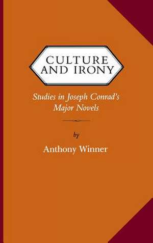 Culture and Irony: Studies in Joseph Conrad's Major Novels de Anthony Winner