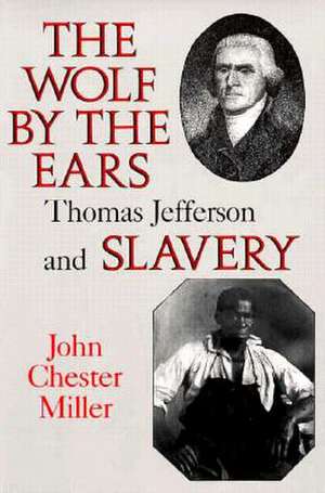 The Wolf by the Ears: Thomas Jefferson and Slavery de John Chester Miller