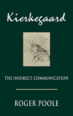 Kierkegaard: The Indirect Communication the Indirect Communication de Roger Poole