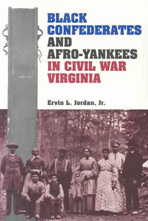 Black Confederates and Afro-Yankees in Civil War Virginia de Ervin L Jordan