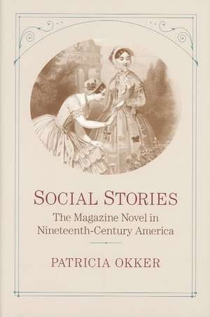 Social Stories: The Magazine Novel in Nineteenth-Century America the Magazine Novel in Nineteenth-Century America de Patricia Okker