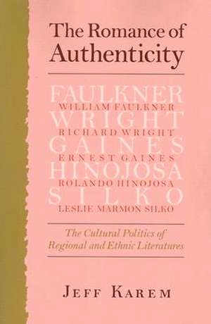 The Romance of Authenticity: The Cultural Politics of Regional and Ethnic Literature de Jeff Karem