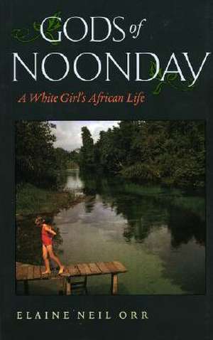 Gods of Noonday: A White Girl's African Life de Elaine Neil Orr