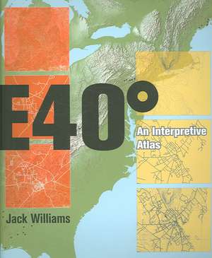 East 40 Degrees: An Interpretive Atlas de Jack Williams