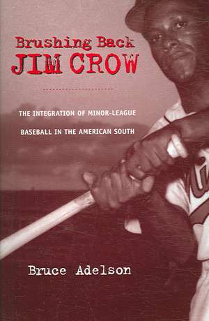 Brushing Back Jim Crow: The Integration of Minor-League Baseball in the American South de Bruce Adelson