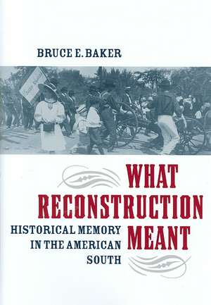 What Reconstruction Meant: Historical Memory in the American South de Bruce E. Baker