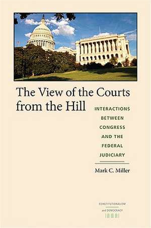 The View of the Courts from the Hill: Interactions Between Congress and the Federal Judiciary de Mark C. Miller