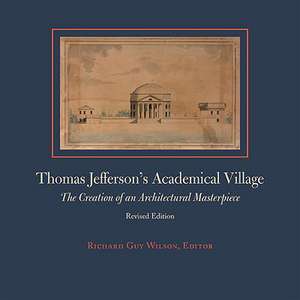 Thomas Jefferson's Academical Village: The Creation of an Architectural Masterpiece de Thomas Jefferson