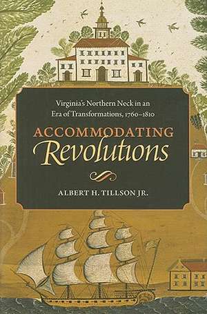 Accommodating Revolutions: Virginia's Northern Neck in an Era of Transformations, 1760-1810 de Jr. Tillson, Albert H.