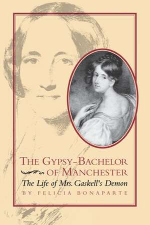 The Gypsy-Bachelor of Manchester: The Life of Mrs. Gaskell's Demon de Felicia Bonaparte