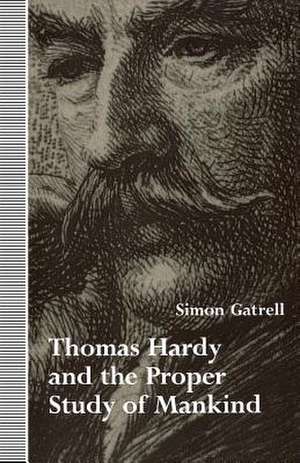 Thomas Hardy and the Proper Study of Mankind de Simon Gatrell