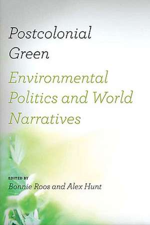 Postcolonial Green: Environmental Politics & World Narratives de Bonnie Roos