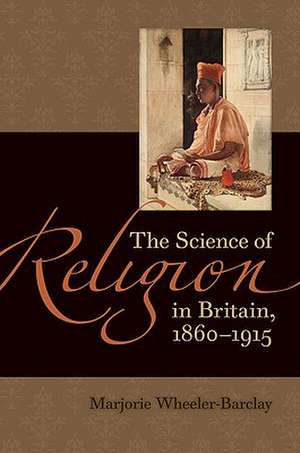 The Science of Religion in Britain, 1860-1915 de Marjorie Wheeler-Barclay