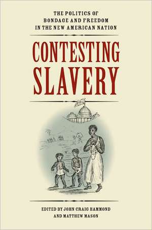 Contesting Slavery: The Politics of Bondage and Freedom in the New American Nation de John Craig Hammond