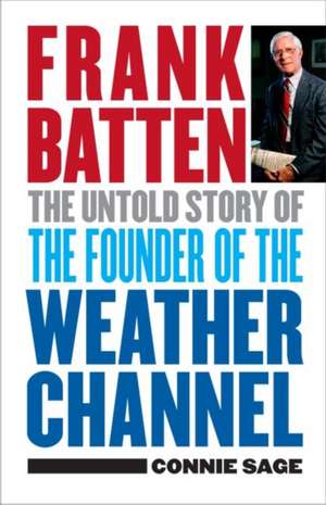 Frank Batten: The Untold Story of the Founder of the Weather Channel de Connie Sage