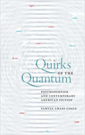 Quirks of the Quantum: Postmodernism and Contemporary American Fiction de Samuel Chase Coale