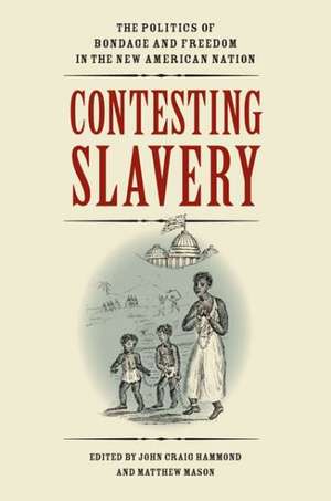 Contesting Slavery: The Politics of Bondage and Freedom in the New American Nation de John Craig Hammond