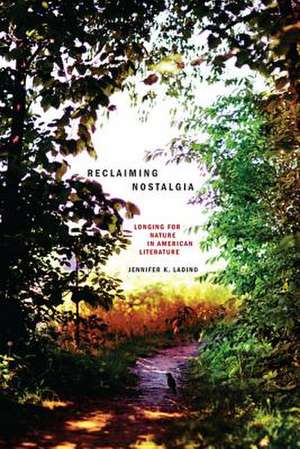 Reclaiming Nostalgia: Longing for Nature in American Literature / de Jennifer K. Ladino