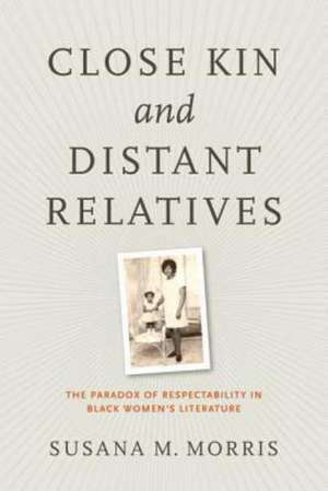 Close Kin and Distant Relatives: The Paradox of Respectability in Black Women's Literature de Susana M. Morris