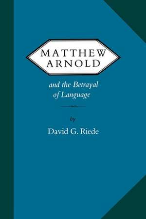 Matthew Arnold and the Betrayal of Language de David G. Riede