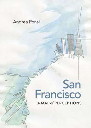 San Francisco: A Map of Perceptions de Andrea Ponsi