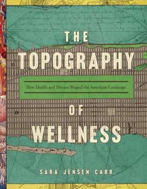 Topography of Wellness de Sara Jensen Carr