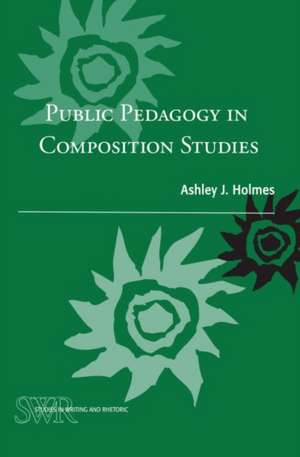 Public Pedagogy in Composition Studies de Ashley J Holmes