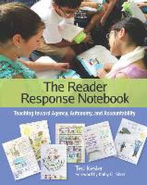 The Reader Response Notebook: Teaching Toward Agency, Autonomy, and Accountability de Ted Kesler