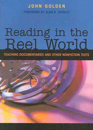 Reading in the Reel World: Teaching Documentaries and Other Nonfiction Texts de John Golden