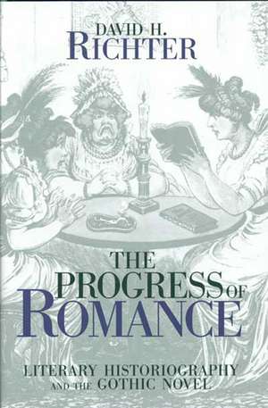 The Progress of Romance: Literary Historiography and the Gothic Novel de DAVID H. RICHTER