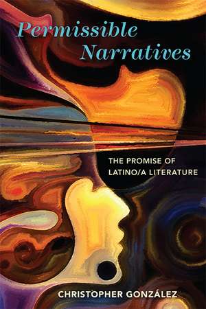 Permissible Narratives: The Promise of Latino/a Literature de Christopher González