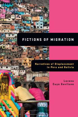 Fictions of Migration: Narratives of Displacement in Peru and Bolivia de Lorena Cuya Gavilano