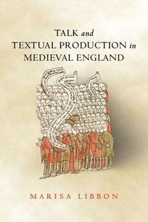 Talk and Textual Production in Medieval England de Marisa Libbon