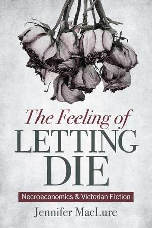 The Feeling of Letting Die: Necroeconomics and Victorian Fiction de Jennifer MacLure