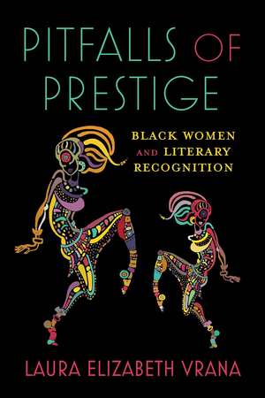 Pitfalls of Prestige: Black Women and Literary Recognition de Laura Elizabeth Vrana