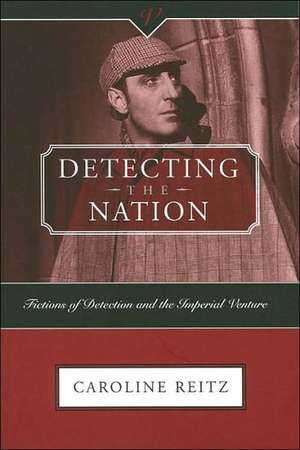 DETECTING THE NATION: FICTIONS OF DETECTION AND THE IMPERIAL VENTURE de Caroline Reitz