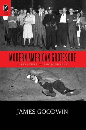 Modern American Grotesque: Literature and Photography de James Goodwin